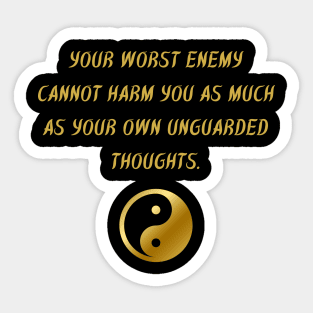 Your Worst Enemy Cannot Harm You As Much As Your Own Unguarded Thoughts. Sticker